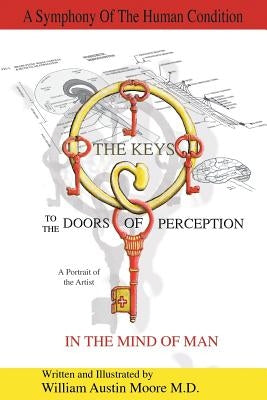 THE KEYS to the DOORS OF PERCEPTION: A Portrait of the Artist IN THE MIND OF MAN by Moore, William Austin