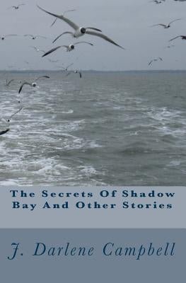 The Secrets Of Shadow Bay And Other Stories by Campbell, J. Darlene