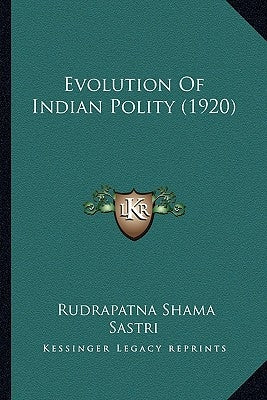 Evolution Of Indian Polity (1920) by Shama Sastri, Rudrapatna