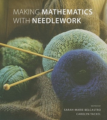 Making Mathematics with Needlework: Ten Papers and Ten Projects by Belcastro, Sarah-Marie