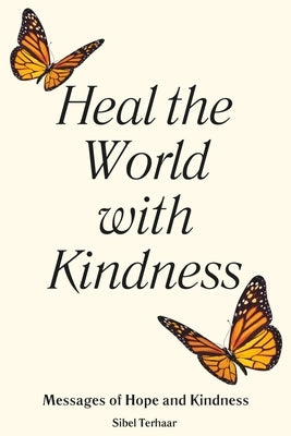 Heal the World with Kindness: Messages of Hope and Kindness by Terhaar, Sibel
