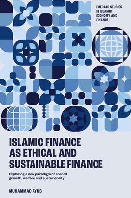 Islamic Finance as an Ethical and Responsible Finance: Exploring a New Paradigm of Shared Growth, Welfare, and Sustainability by Ayub, Muhammad