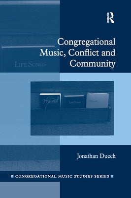 Congregational Music, Conflict and Community by Dueck, Jonathan