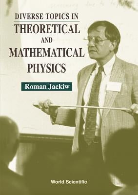 Diverse Topics in Theo & Mathematical... by Jackiw Roman