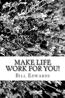 Make Life Work For YOU! by Edwards, Bill