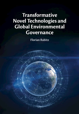 Transformative Novel Technologies and Global Environmental Governance by Rabitz, Florian