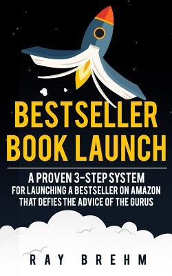 Bestseller Book Launch: A Proven 3-Step System For Launching A Bestseller on Amazon That Defies The Advice Of The Gurus by Yalden, Jeff