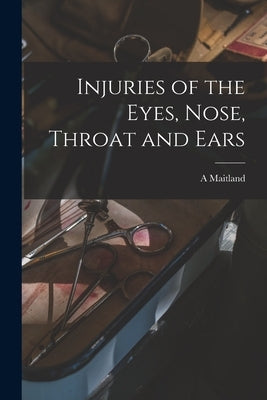 Injuries of the Eyes, Nose, Throat and Ears by Ramsay, A. Maitland 1859-1946