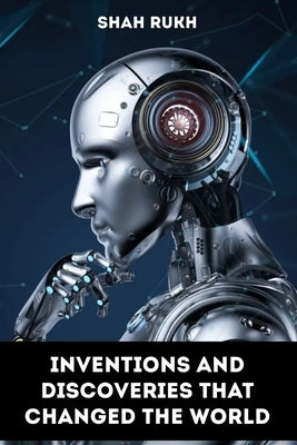 Inventions and Discoveries that Changed the World by Rukh, Shah