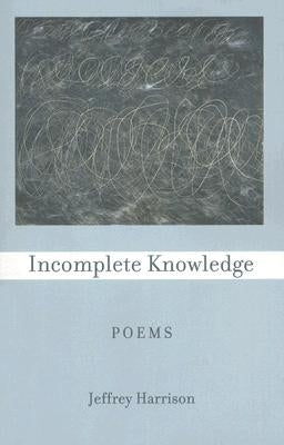 Incomplete Knowledge: Poems by Harrison, Jeffrey