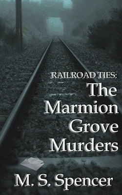 Railroad Ties: The Marmion Grove Murders by Spencer, M. S.
