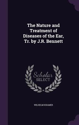 The Nature and Treatment of Diseases of the Ear, Tr. by J.R. Bennett by Kramer, Wilhelm