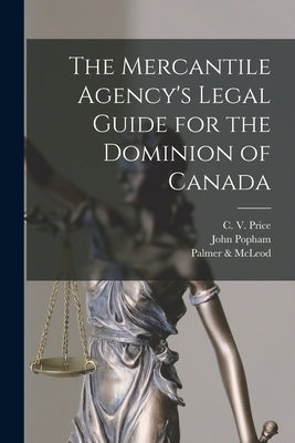 The Mercantile Agency's Legal Guide for the Dominion of Canada [microform] by Price, C. V. (Cornelius Valleau) B.