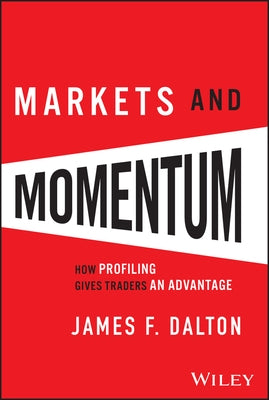 Markets & Momentum: How Profiling Gives Traders an Advantage by Dalton, James F.
