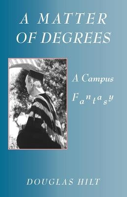 A Matter of Degrees: A Campus Fantasy by Hilt, Douglas