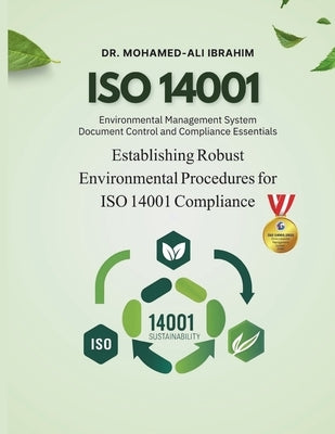 Mastering ISO 14001: Document Control and Environmental Management System Compliance: Establishing Robust Environmental Procedures for ISO 14001 Compl by Ibrahim, Mohamed-Ali