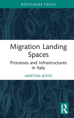 Migration Landing Spaces: Processes and Infrastructures in Italy by Bovo, Martina