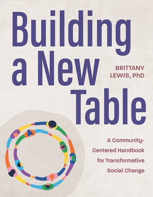 Building a New Table: A Community-Centered Handbook for Transformative Social Change by Lewis, Brittany