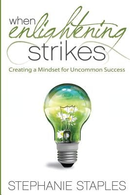 When Enlightening Strikes: Creating a Mindset for Uncommon Success by Staples, Stephanie