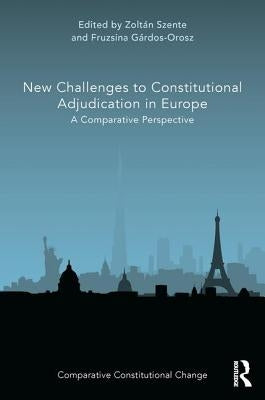 New Challenges to Constitutional Adjudication in Europe: A Comparative Perspective by Szente, Zoltán