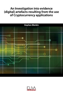 An Investigation into evidence (digital) artefacts resulting from the use of Cryptocurrency applications by Blenkin, Stephen