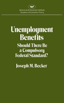 Unemployment Benefits: Should There Be a Compulsory Federal Standard? by Becker, Joseph M.