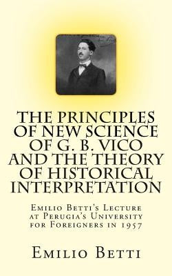 The Principles of New Science of G. B. Vico and The Theory of Historical Interpretation: Emilio Betti's Lecture at the University for Foreigners in 19 by Pinton, Giorgio A.