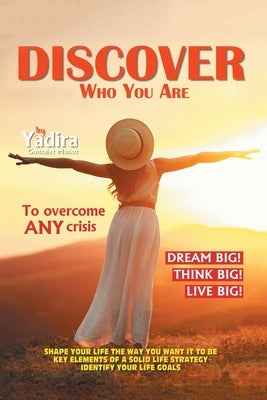 Discover Who You Are to Overcome Any Crisis: Shape Your Life the Way You Want It to Be with Key Elements of a Solid Life Strategy That Will Identify Y by Gonzalez Muñoz, Yadira