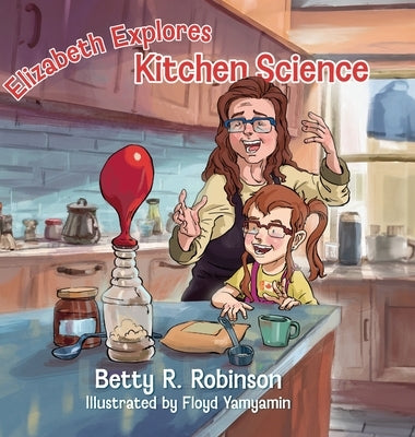 Elizabeth Explores Kitchen Science by Robinson, Betty R.