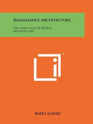 Renaissance Architecture: The Great Ages of World Architecture by Lowry, Bates