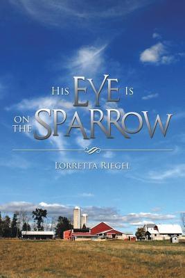 His Eye Is on the Sparrow by Riegel, Lorretta