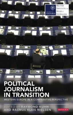 Political Journalism in Transition: Western Europe in a Comparative Perspective by Kuhn, Raymond