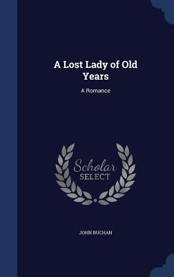 A Lost Lady of Old Years: A Romance by Buchan, John