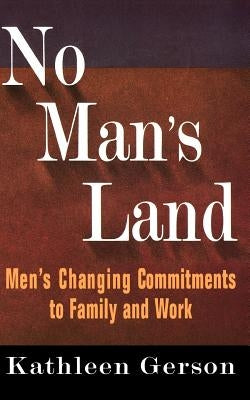 No Man's Land: Men's Changing Commitments to Family and Work by Gerson, Kathleen
