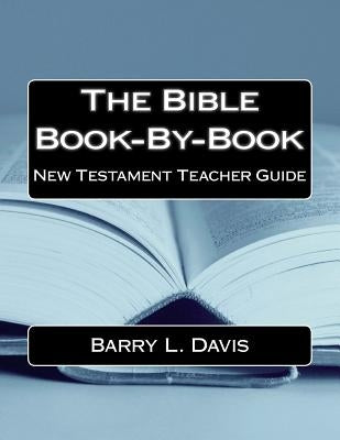 The Bible Book-By-Book New Testament Teacher Guide by Davis, Barry L.