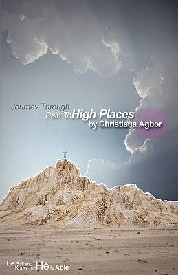 Journey Through Pain to High Places by Agbor, Christiana