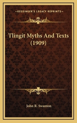 Tlingit Myths And Texts (1909) by Swanton, John R.