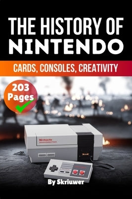 The History of Nintendo: Cards, Consoles, Creativity by Skriuwer Com