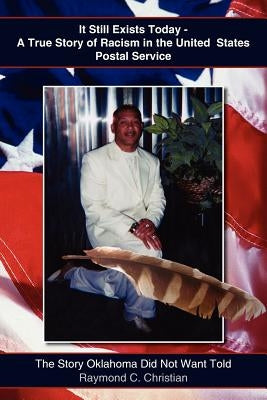 It Still Exists Today - A True Story of Racism in the United States Postal Service: The Story Oklahoma Did Not Want Told by Christian, Raymond C.