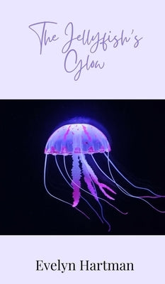 The Jellyfish's Glow by Hartman, Evelyn