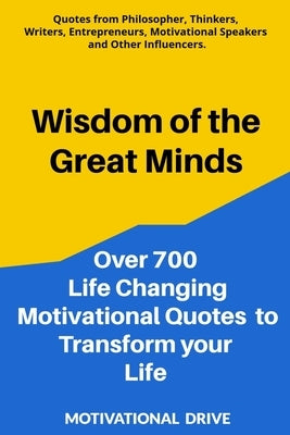 Wisdom of the Great Minds: Over 700 Life Changing Motivational Quotes to Transform Your Life by Raza, Asif