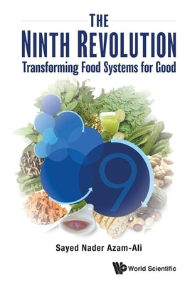 Ninth Revolution, The: Transforming Food Systems for Good by Azam-Ali, Sayed Nader