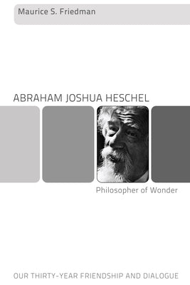 Abraham Joshua Heschel--Philosopher of Wonder by Friedman, Maurice S.