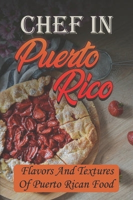 Chef In Puerto Rico: Flavors And Textures Of Puerto Rican Food: Tasty Food Recipes by Moreman, Anton