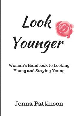 Look Younger: Women's Handbook to Looking Young and Staying Young by Patterson, Jenna