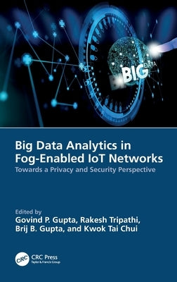 Big Data Analytics in Fog-Enabled Iot Networks: Towards a Privacy and Security Perspective by Gupta, Govind P.