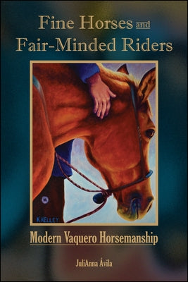 Fine Horses and Fair-Minded Riders: Modern Vaquero Horsemanship by ﾁvila, Julianna