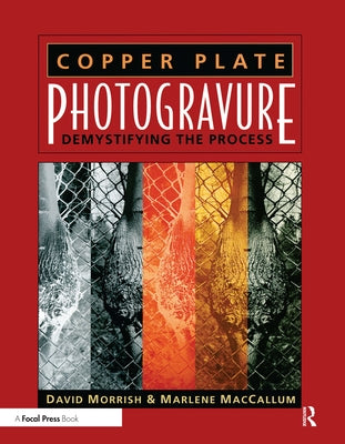 Copper Plate Photogravure: Demystifying the Process by Morrish, David