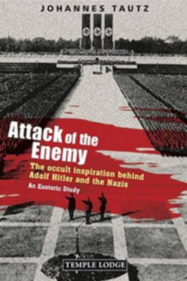 Attack of the Enemy: The Occult Inspiration Behind Adolf Hitler and the Nazis by Tautz, Johannes