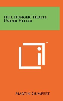 Heil Hunger! Health Under Hitler by Gumpert, Martin